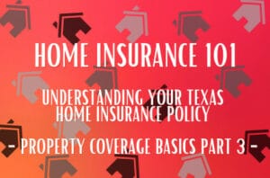 Home Insurance 101 Understanding Texas Home Insurance Policy Part 3